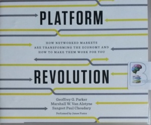 Platform Revolution  written by Geoffrey G. Parker, Marshall W. Van Alstyne and Sangeet Paul Choudary performed by James Foster on CD (Unabridged)